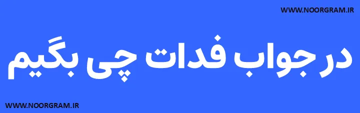 در جواب فدات چی بگیم